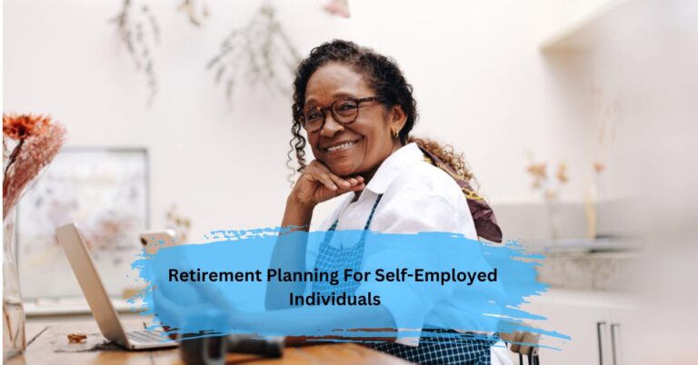 Retirement Planning For Self-Employed Individuals – Securing Tomorrow!