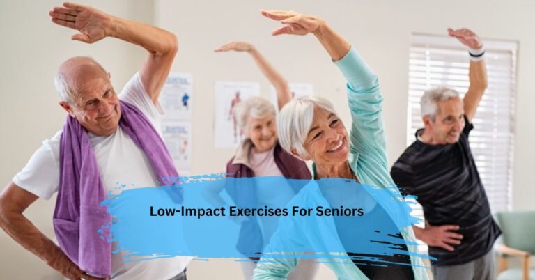 Low-Impact Exercises For Seniors – Stay Active And Healthy!
