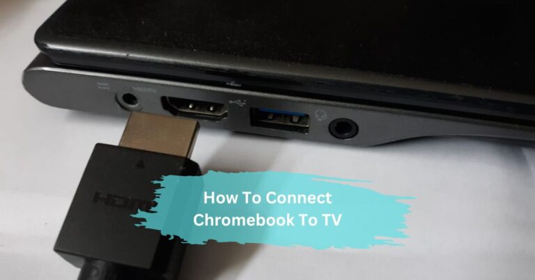 How To Connect Chromebook To TV – A Comprehensive Guide!